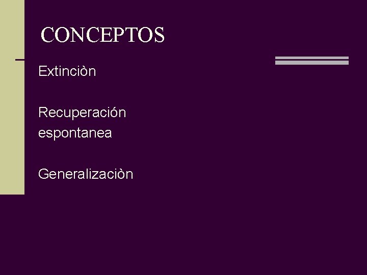 CONCEPTOS Extinciòn Recuperación espontanea Generalizaciòn 