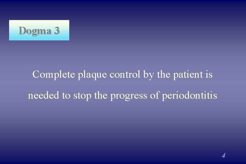 Dogma 3 Complete plaque control by the patient is needed to stop the progress
