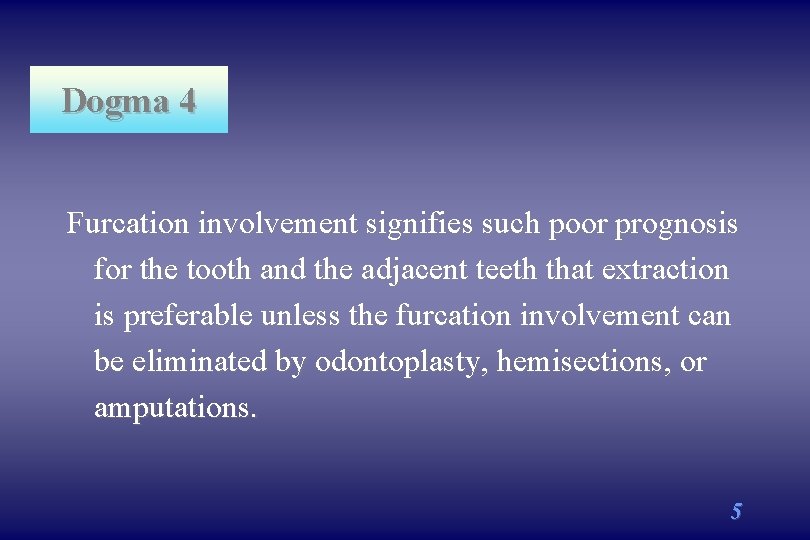 Dogma 4 Furcation involvement signifies such poor prognosis for the tooth and the adjacent