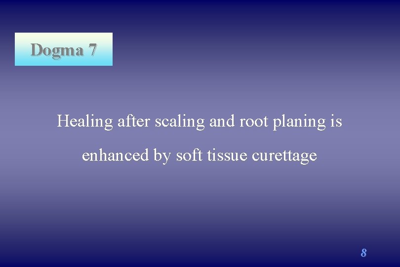 Dogma 7 Healing after scaling and root planing is enhanced by soft tissue curettage