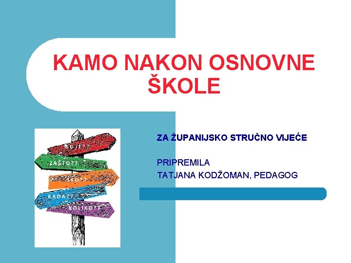 KAMO NAKON OSNOVNE ŠKOLE ZA ŽUPANIJSKO STRUČNO VIJEĆE PRIPREMILA TATJANA KODŽOMAN, PEDAGOG 