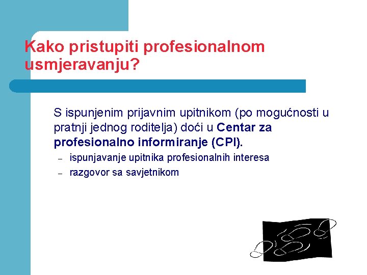 Kako pristupiti profesionalnom usmjeravanju? S ispunjenim prijavnim upitnikom (po mogućnosti u pratnji jednog roditelja)