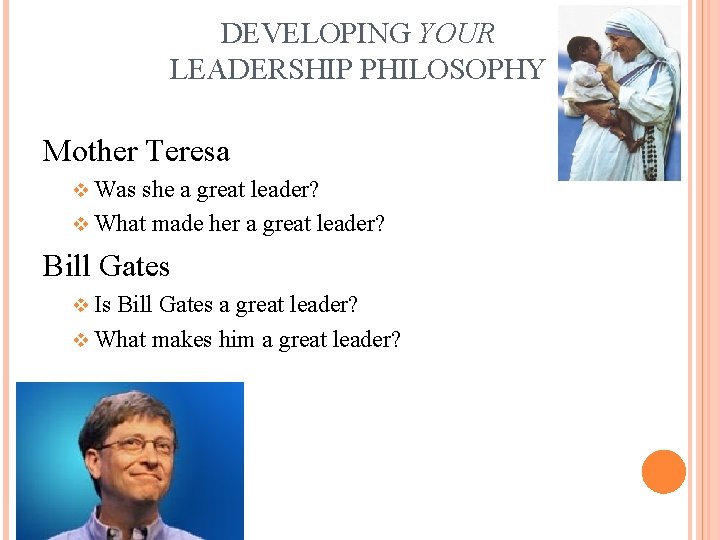DEVELOPING YOUR LEADERSHIP PHILOSOPHY Mother Teresa v Was she a great leader? v What
