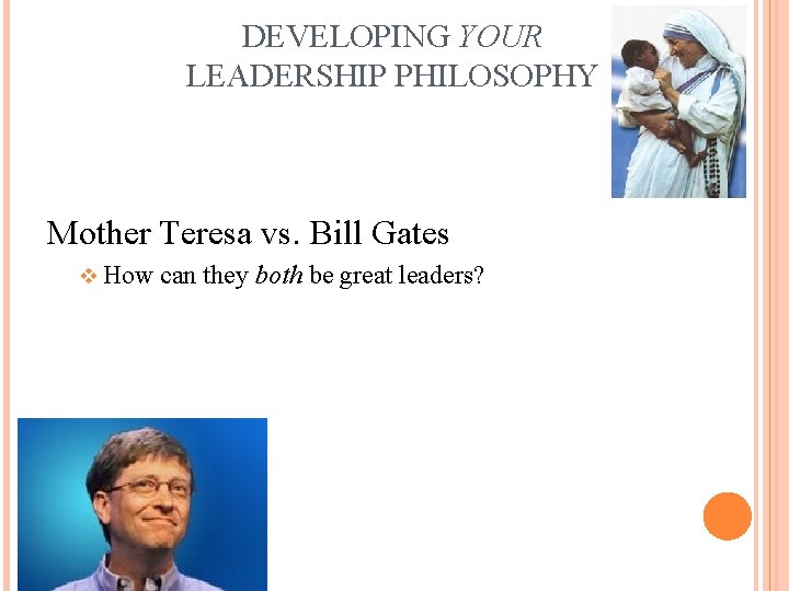 DEVELOPING YOUR LEADERSHIP PHILOSOPHY Mother Teresa vs. Bill Gates v How can they both