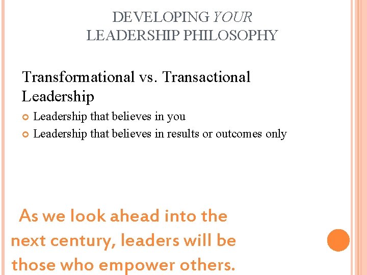 DEVELOPING YOUR LEADERSHIP PHILOSOPHY Transformational vs. Transactional Leadership that believes in you Leadership that
