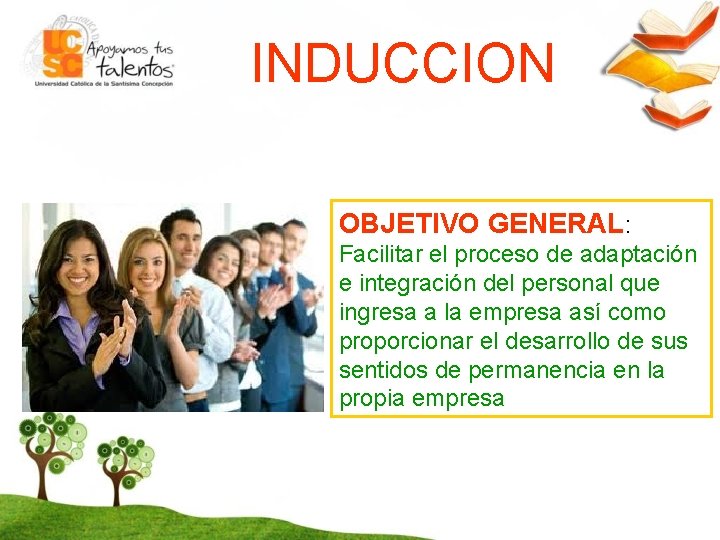 INDUCCION OBJETIVO GENERAL: Facilitar el proceso de adaptación e integración del personal que ingresa