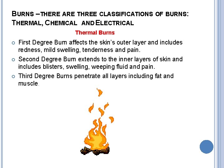 BURNS –THERE ARE THREE CLASSIFICATIONS OF BURNS: THERMAL, CHEMICAL AND ELECTRICAL Thermal Burns First