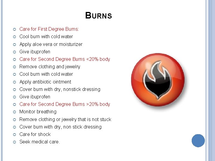 BURNS Care for First Degree Burns: Cool burn with cold water Apply aloe vera