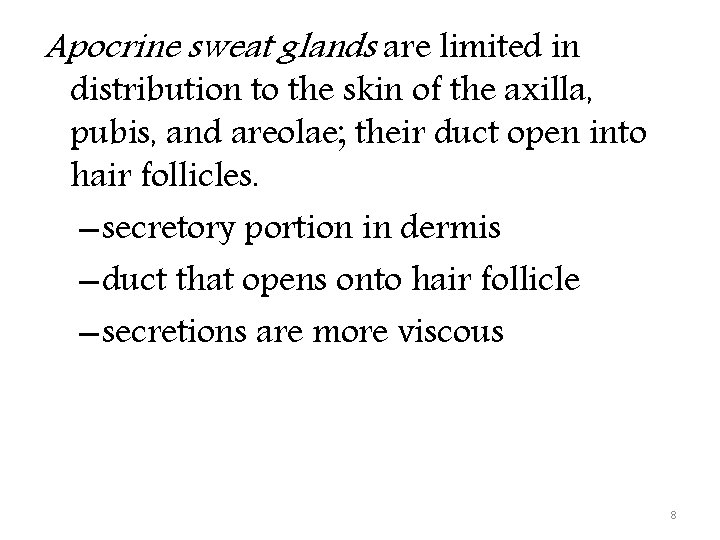 Apocrine sweat glands are limited in distribution to the skin of the axilla, pubis,