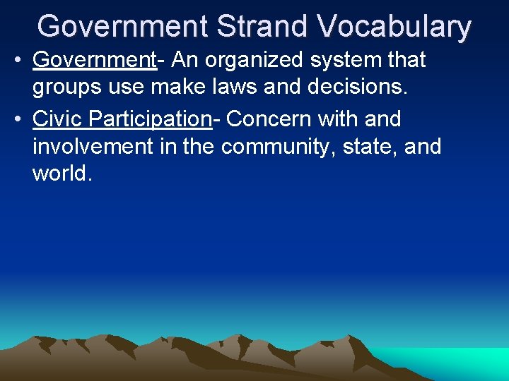 Government Strand Vocabulary • Government- An organized system that groups use make laws and