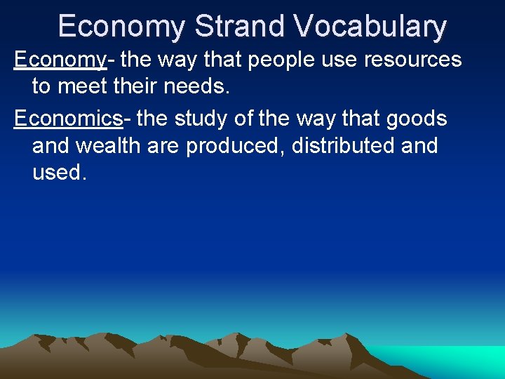 Economy Strand Vocabulary Economy- the way that people use resources to meet their needs.