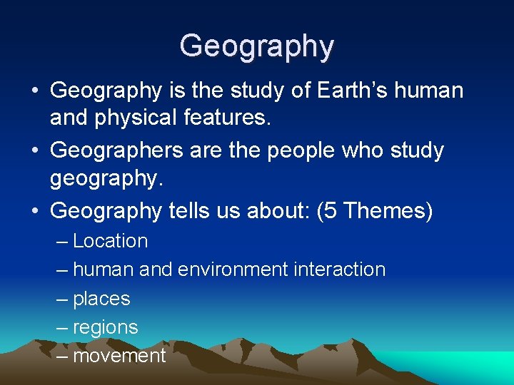 Geography • Geography is the study of Earth’s human and physical features. • Geographers