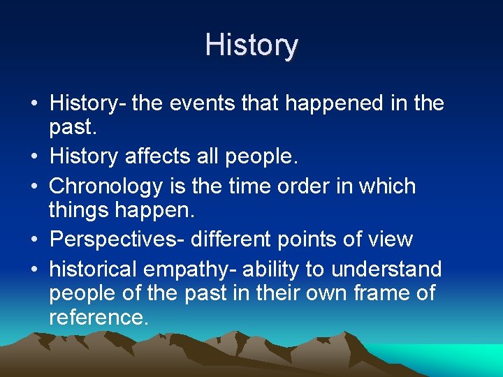 History • History- the events that happened in the past. • History affects all