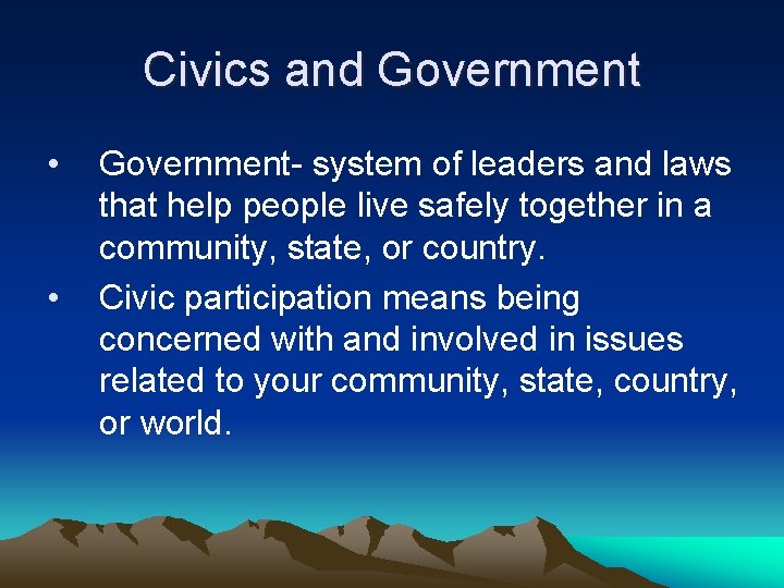 Civics and Government • • Government- system of leaders and laws that help people