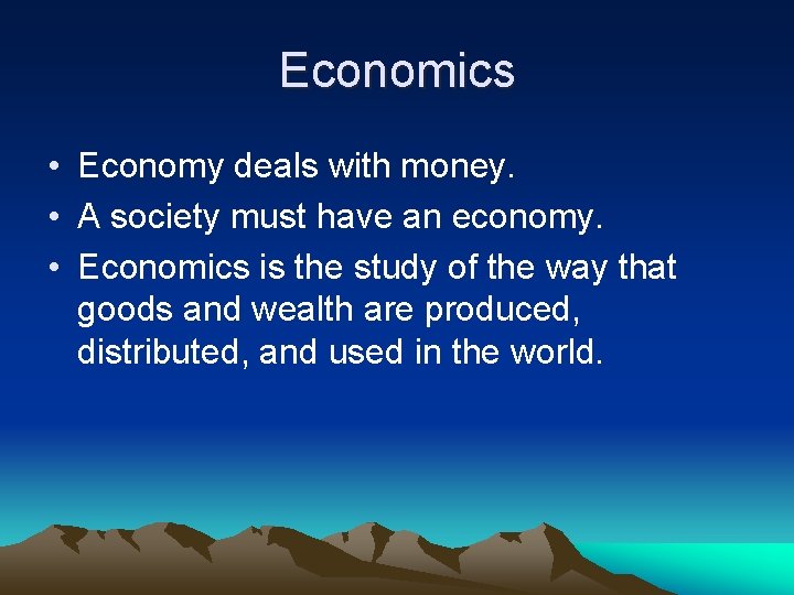 Economics • Economy deals with money. • A society must have an economy. •