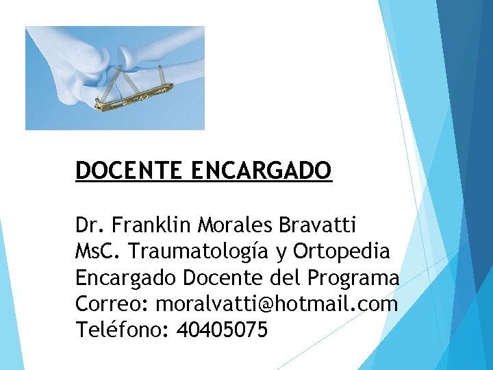 DOCENTE ENCARGADO Dr. Franklin Morales Bravatti Ms. C. Traumatología y Ortopedia Encargado Docente del