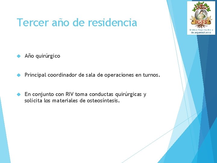 Tercer año de residencia Año quirúrgico Principal coordinador de sala de operaciones en turnos.