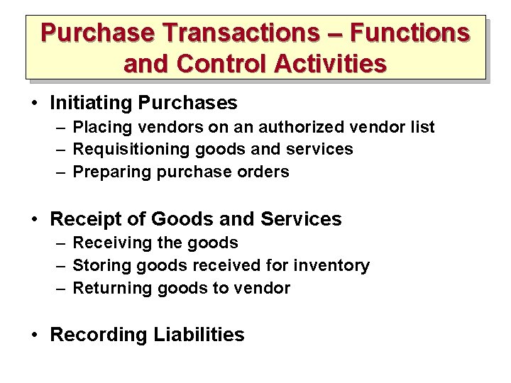 Purchase Transactions – Functions and Control Activities • Initiating Purchases – Placing vendors on