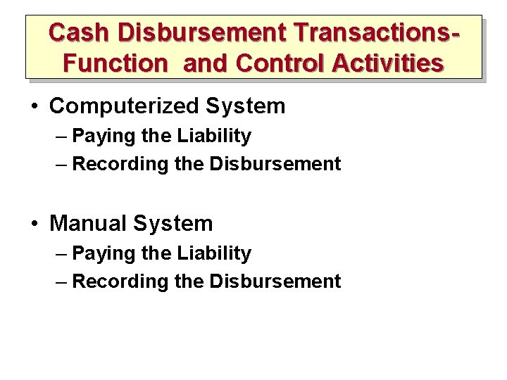 Cash Disbursement Transactions. Function and Control Activities • Computerized System – Paying the Liability