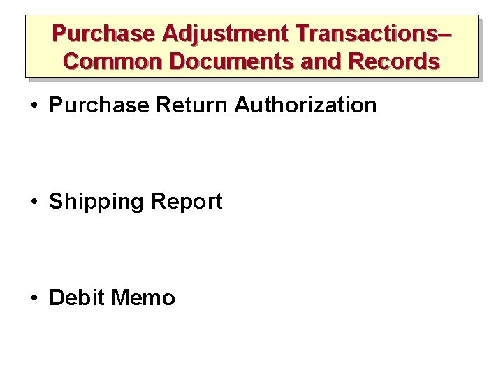 Purchase Adjustment Transactions– Common Documents and Records • Purchase Return Authorization • Shipping Report