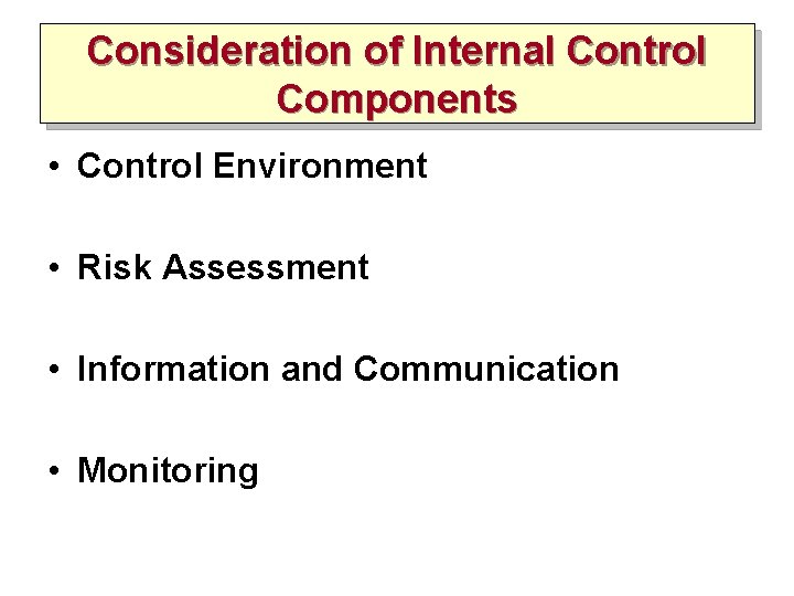 Consideration of Internal Control Components • Control Environment • Risk Assessment • Information and