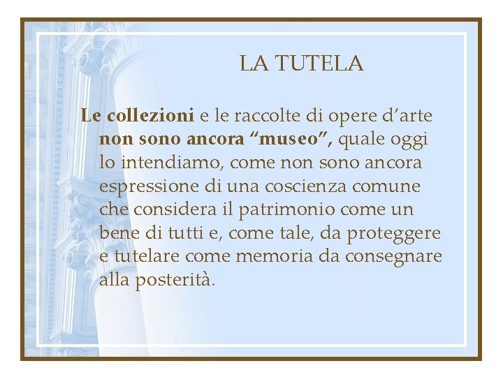 LA TUTELA Le collezioni e le raccolte di opere d’arte non sono ancora “museo”,