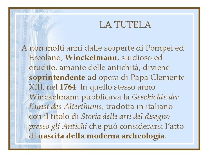 LA TUTELA A non molti anni dalle scoperte di Pompei ed Ercolano, Winckelmann, studioso