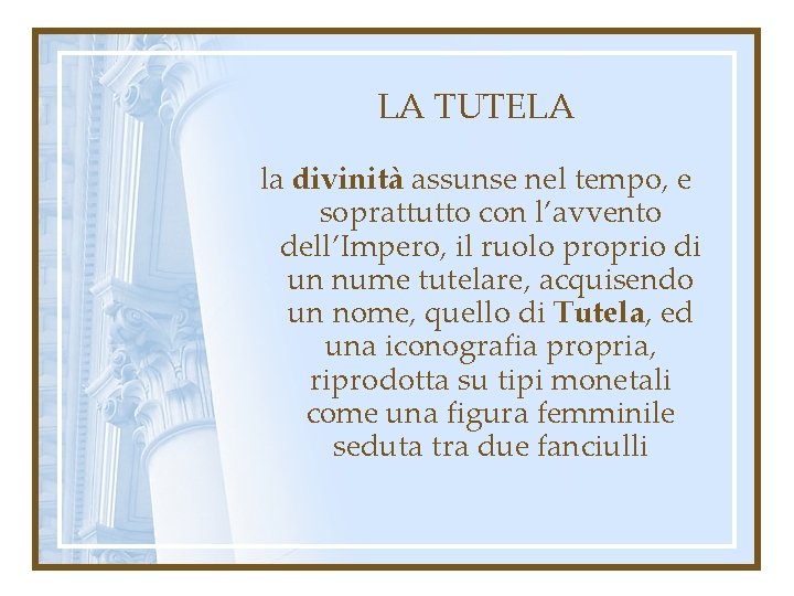 LA TUTELA la divinità assunse nel tempo, e soprattutto con l’avvento dell’Impero, il ruolo