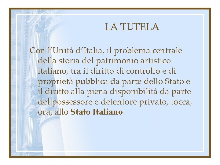LA TUTELA Con l’Unità d’Italia, il problema centrale della storia del patrimonio artistico italiano,