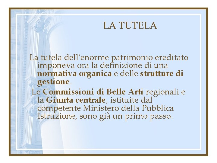 LA TUTELA La tutela dell’enorme patrimonio ereditato imponeva ora la definizione di una normativa