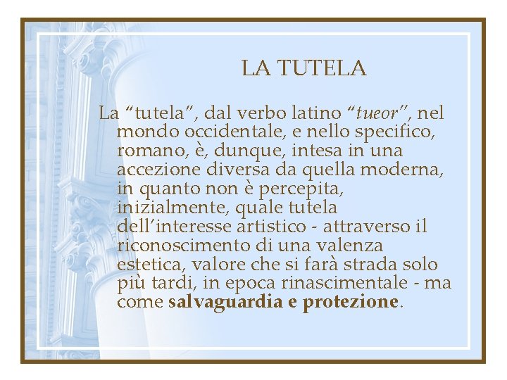 LA TUTELA La “tutela”, dal verbo latino “tueor”, nel mondo occidentale, e nello specifico,