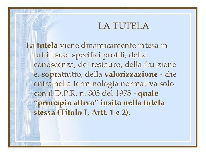 LA TUTELA La tutela viene dinamicamente intesa in tutti i suoi specifici profili, della