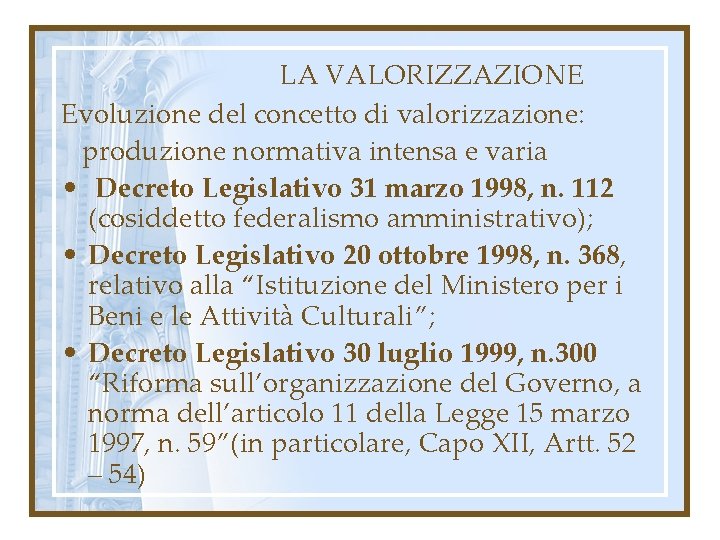 LA VALORIZZAZIONE Evoluzione del concetto di valorizzazione: produzione normativa intensa e varia • Decreto