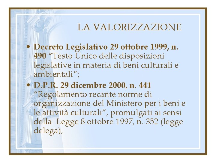 LA VALORIZZAZIONE • Decreto Legislativo 29 ottobre 1999, n. 490 “Testo Unico delle disposizioni