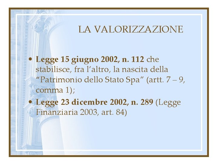 LA VALORIZZAZIONE • Legge 15 giugno 2002, n. 112 che stabilisce, fra l’altro, la