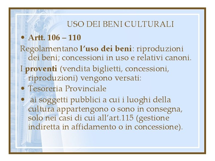 USO DEI BENI CULTURALI • Artt. 106 – 110 Regolamentano l’uso dei beni: riproduzioni