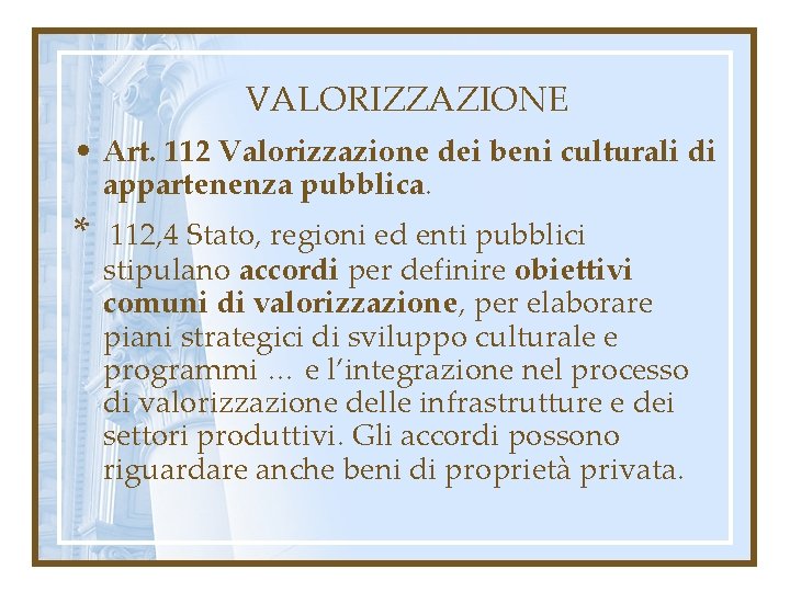 VALORIZZAZIONE • Art. 112 Valorizzazione dei beni culturali di appartenenza pubblica. * 112, 4