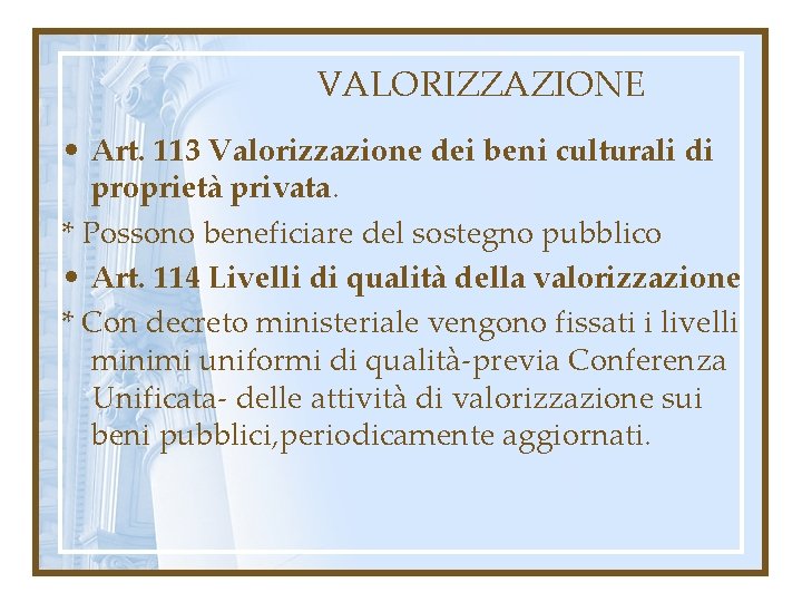 VALORIZZAZIONE • Art. 113 Valorizzazione dei beni culturali di proprietà privata. * Possono beneficiare