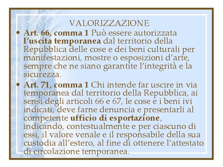 VALORIZZAZIONE • Art. 66, comma 1 Può essere autorizzata l’uscita temporanea dal territorio della