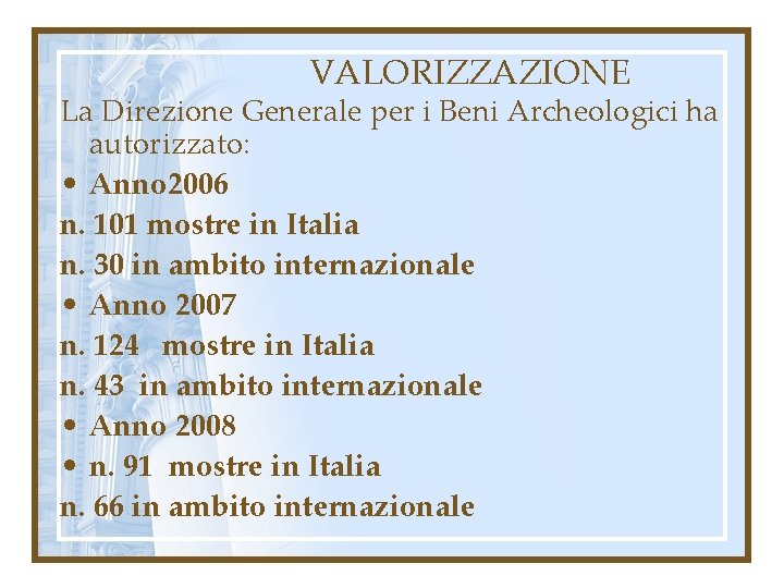 VALORIZZAZIONE La Direzione Generale per i Beni Archeologici ha autorizzato: • Anno 2006 n.