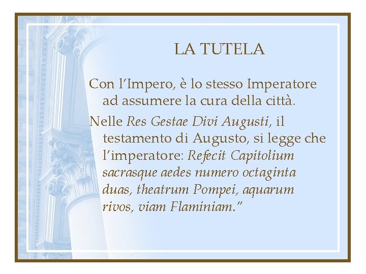 LA TUTELA Con l’Impero, è lo stesso Imperatore ad assumere la cura della città.