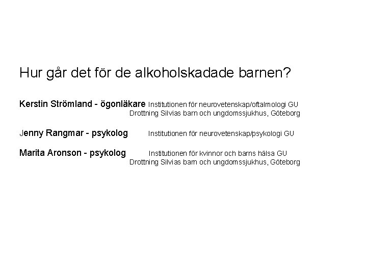 Hur går det för de alkoholskadade barnen? Kerstin Strömland - ögonläkare Institutionen för neurovetenskap/oftalmologi