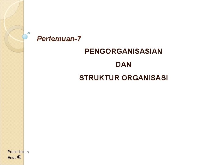 Pertemuan-7 PENGORGANISASIAN DAN STRUKTUR ORGANISASI Presented by Ends ® 