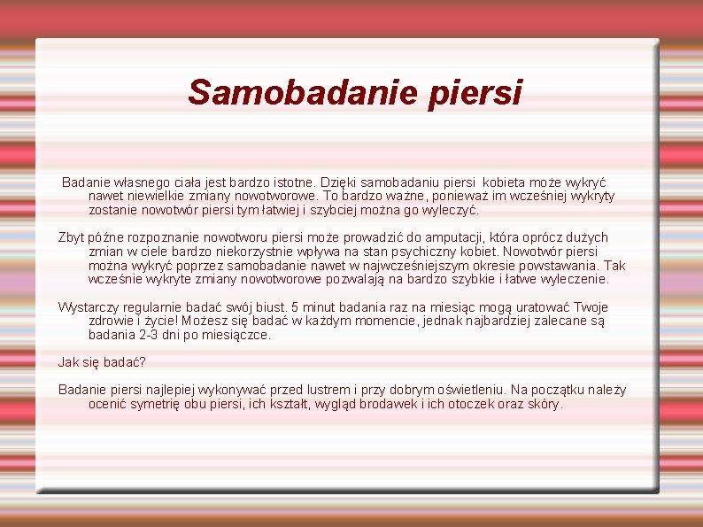 Samobadanie piersi Badanie własnego ciała jest bardzo istotne. Dzięki samobadaniu piersi kobieta może wykryć