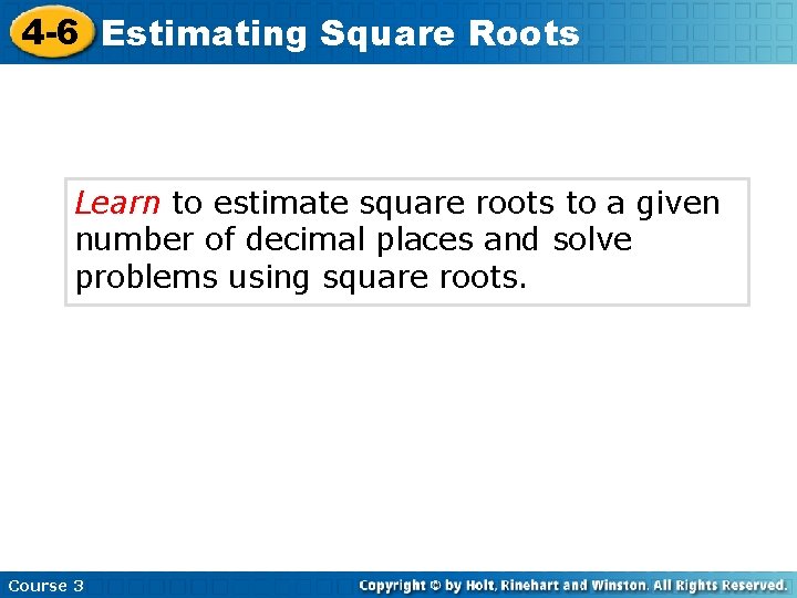 4 -6 Estimating Square Roots Learn to estimate square roots to a given number