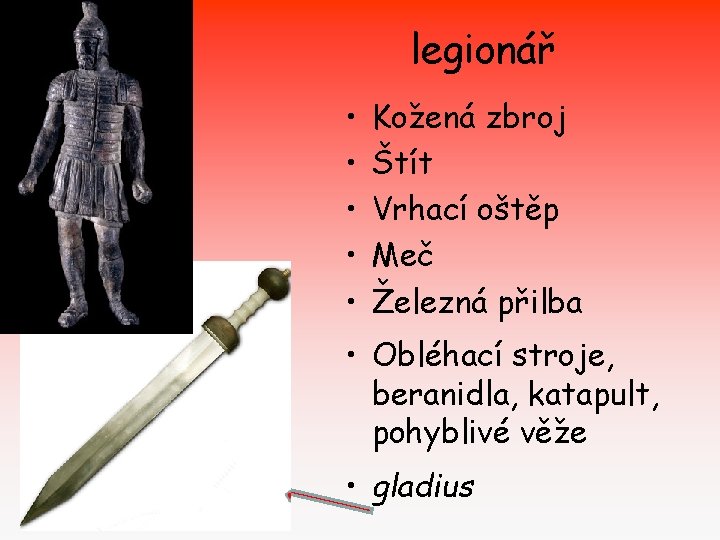 legionář • • • Kožená zbroj Štít Vrhací oštěp Meč Železná přilba • Obléhací