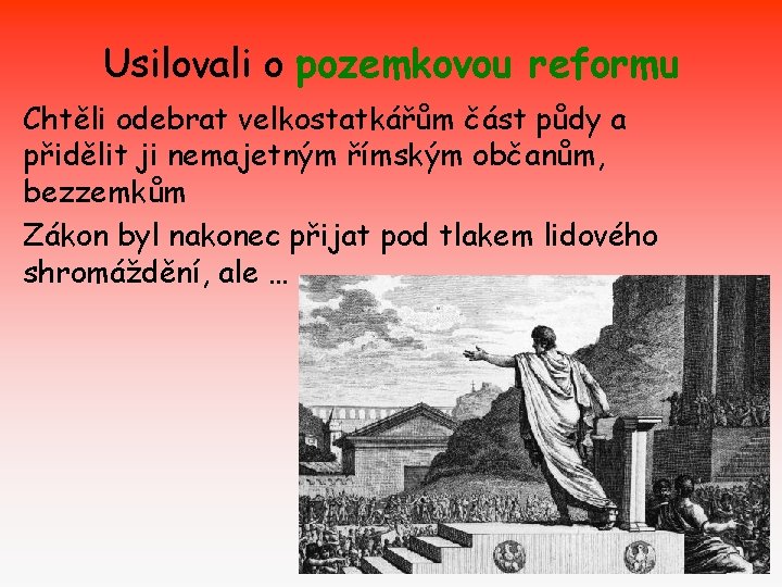 Usilovali o pozemkovou reformu Chtěli odebrat velkostatkářům část půdy a přidělit ji nemajetným římským