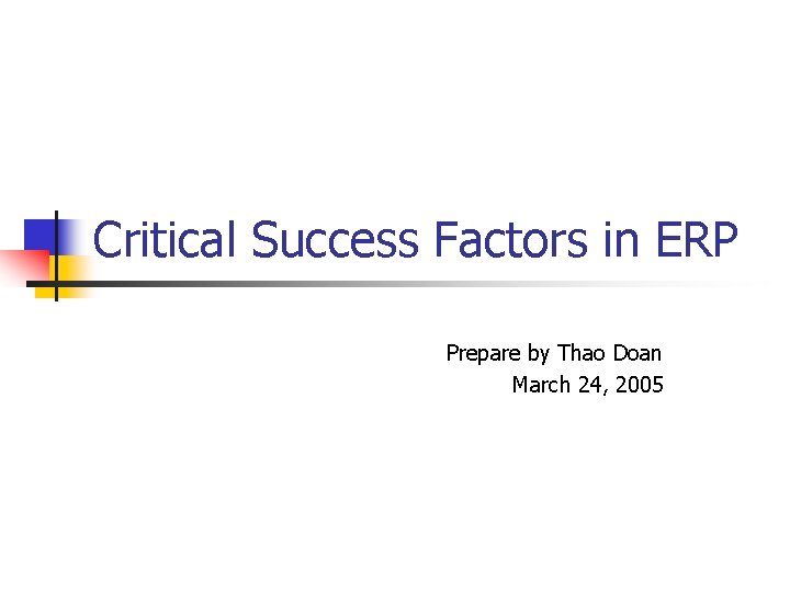 Critical Success Factors in ERP Prepare by Thao Doan March 24, 2005 