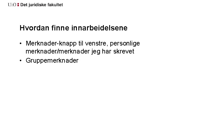 Hvordan finne innarbeidelsene • Merknader-knapp til venstre, personlige merknader/merknader jeg har skrevet • Gruppemerknader