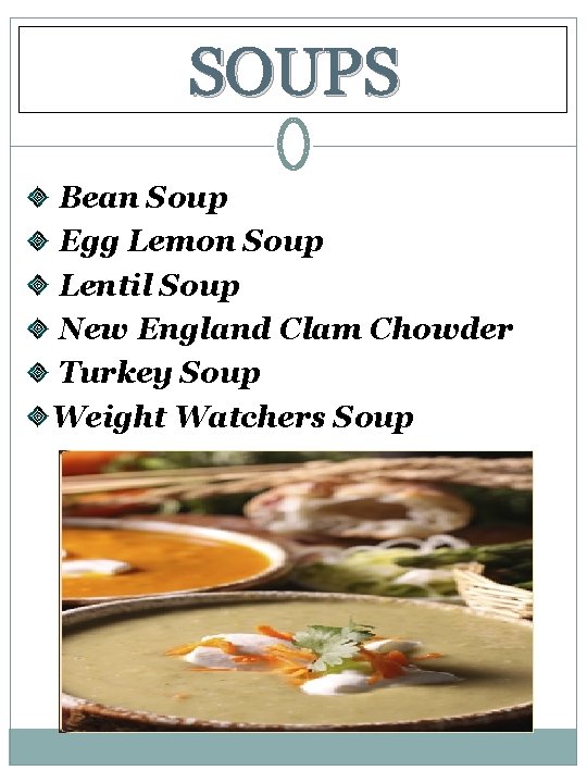 SOUPS Bean Soup Egg Lemon Soup Lentil Soup New England Clam Chowder Turkey Soup